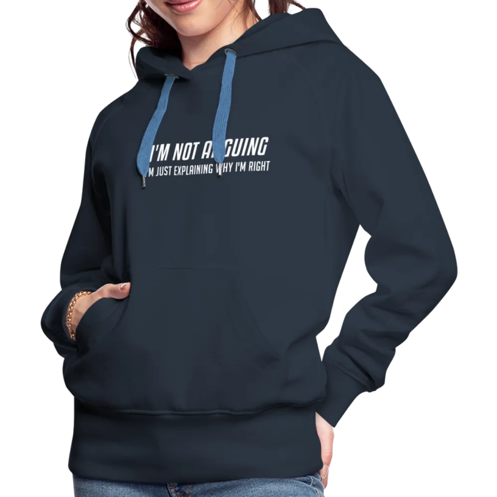 I'm Not Arguing I'm Just Explaining Why I'm Right Women’s Premium Hoodie