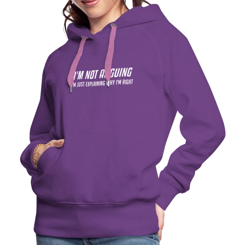 I'm Not Arguing I'm Just Explaining Why I'm Right Women’s Premium Hoodie